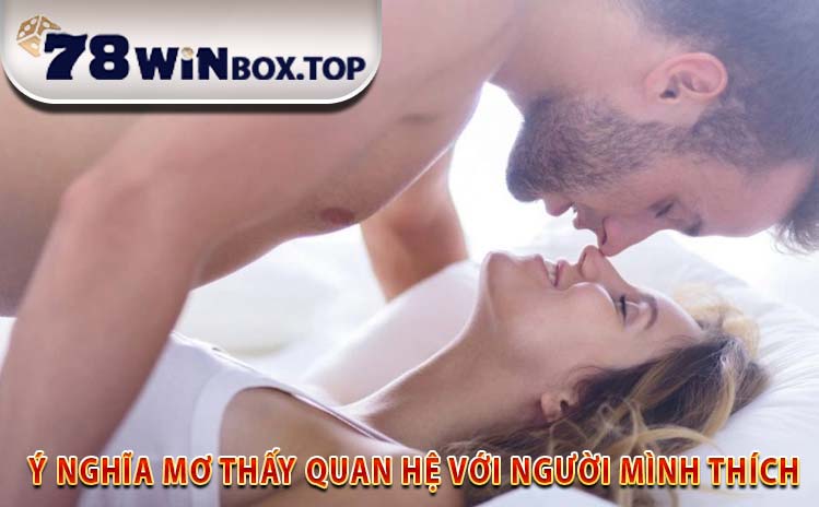 ý nghĩa Mơ Thấy Quan Hệ Với Người Mình Thích